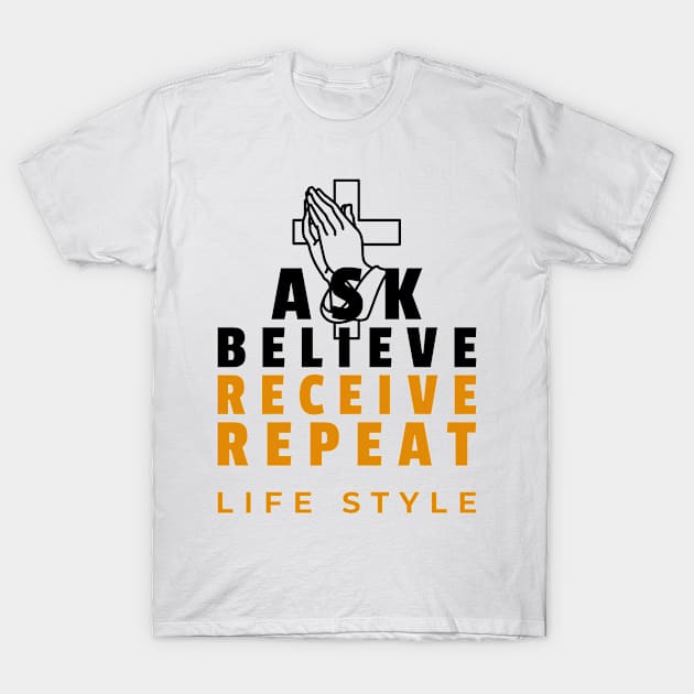 Ask, believe, receive, repeat lifestyle T-Shirt by lookingoodesign